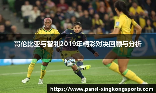 哥伦比亚与智利2019年精彩对决回顾与分析